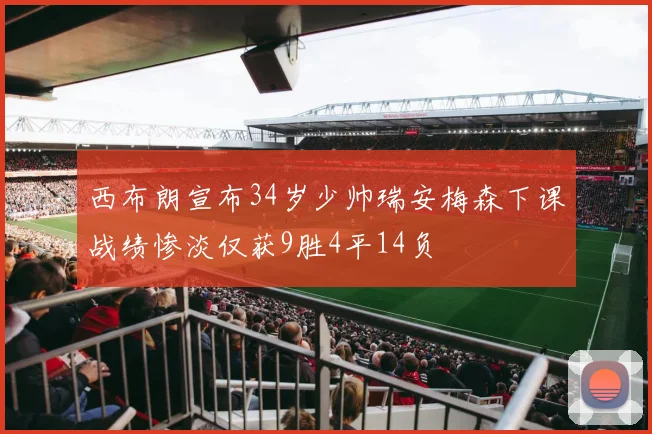 西布朗宣布34岁少帅瑞安梅森下课战绩惨淡仅获9胜4平14负