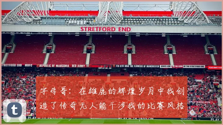 字母哥：在雄鹿的辉煌岁月中我创造了传奇无人能干涉我的比赛风格