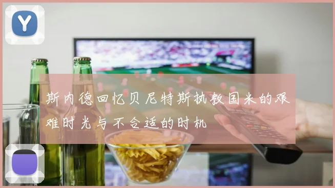 斯内德回忆贝尼特斯执教国米的艰难时光与不合适的时机
