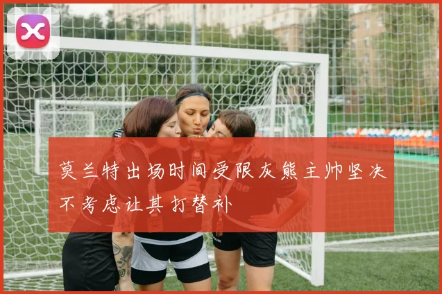 莫兰特出场时间受限灰熊主帅坚决不考虑让其打替补