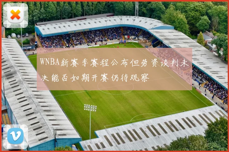 WNBA新赛季赛程公布但劳资谈判未决能否如期开赛仍待观察